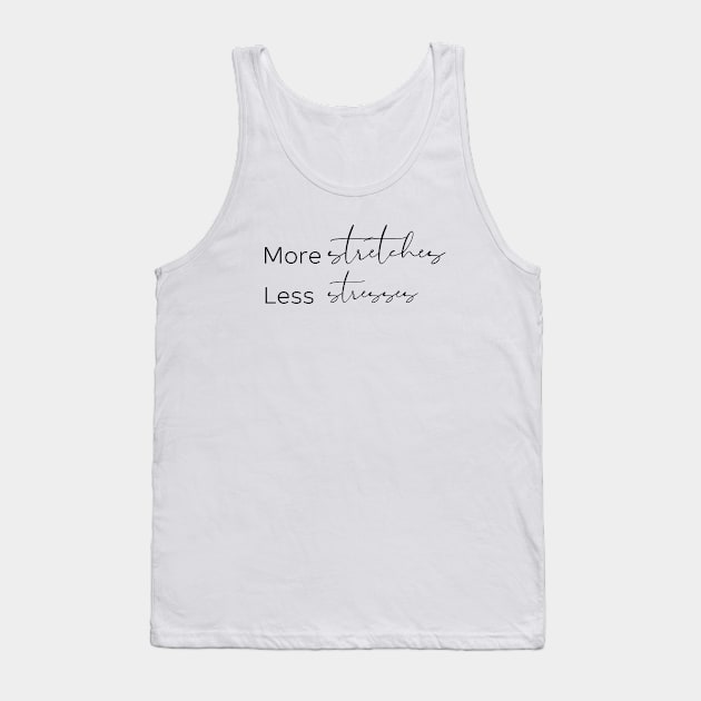 More Stretches, Less Stresses Tank Top by twentysevendstudio